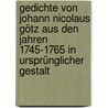 Gedichte von Johann Nicolaus Götz aus den Jahren 1745-1765 in ursprünglicher Gestalt door Gotz