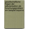 Gesellschaftliche Folgen der Säkularisation als Forschungsproblem am Beispiel Bayerns door Alexander Eichler