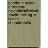 Goethe in Seiner Ethischen Eigenthümlichkeit: Zweite Beitrag Zu Seiner Charakteristik door Friedrich Von Muller
