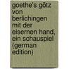Goethe's Götz Von Berlichingen Mit Der Eisernen Hand, Ein Schauspiel (German Edition) by Johann Goethe