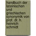 Handbuch der Lateinischen und Griechischen Synonymik von Prof. Dr. H. Heinrich Schmidt