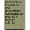 Handbuch der Lateinischen und Griechischen Synonymik von Prof. Dr. H. Heinrich Schmidt door Johann Hermann Heinrich Schmidt