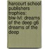 Harcourt School Publishers Trophies: Blw-Lvl: Dreams Of The Deep G6 Dreams Of The Deep