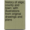 History of Sligo; County and Town; With Illustrations From Original Drawings and Plans door W.G. (William Gregory) Wood-Martin