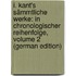 I. Kant's Sämmtliche Werke: In Chronologischer Reihenfolge, Volume 2 (German Edition)