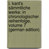 I. Kant's Sämmtliche Werke: In Chronologischer Reihenfolge, Volume 7 (German Edition) by Immanual Kant