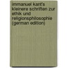 Immanuel Kant's Kleinere Schriften Zur Ethik Und Religionsphilosophie (German Edition) door Immanual Kant