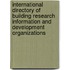 International Directory Of Building Research Information And Development Organizations