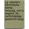J.G. Seume's sämmtliche Werke, herausg. von A. Wagner. 2e, rechtmässige Gesammt-Ausg door Gottfried Seume Johann