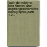 Justin Der Märtyrer: Eine Kirchen- Und Dogmengeschichtliche Monographie, Parts 1-2... by Karl Gottlieb Semisch