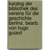 Katalog der Bibliothek des Vereins für die Geschichte Berlins. Bearb. von Hugo Guiard door FüR. Die Geschichte Berlins. Bibliothek Verein