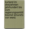 Kurland im dreizehnten Jahrhundert bis zum Regierungsantritt Bischof Emund's von Werd. door Philipp Schwartz