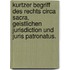 Kurtzer Begriff des Rechts Circa Sacra, geistlichen Jurisdiction und Juris Patronatus.