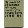 L'Ï¿½Volution De La Morale: Leï¿½Ons Professï¿½S Pendant L'Hiver De 1885-1886 by Charles Letourneau