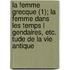La Femme Grecque (1); La Femme Dans Les Temps L Gendaires, Etc. Tude de La Vie Antique