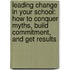 Leading Change In Your School: How To Conquer Myths, Build Commitment, And Get Results