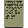 Lortzings Briefe, Gesammelt Und Herausgegeben Von Georg Richard Kruse (German Edition) door Albert 1801-1851 Lortzing