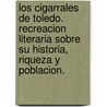 Los Cigarrales de Toledo. Recreacion Literaria Sobre Su Historia, Riqueza y Poblacion. by Antonio Martin Gamero