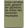 Lucius Cornelius Sulla, genannt der glückliche, als Ordner des römischen Freystaates door Karl Salomo Zachariä Von Lingenthal