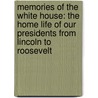Memories of the White House: The Home Life of Our Presidents from Lincoln to Roosevelt door Henry Edward Rood