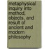 Metaphysical Inquiry Into Method, Objects, and Result of Ancient and Modern Philosophy