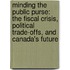 Minding the Public Purse: The Fiscal Crisis, Political Trade-Offs, and Canada's Future