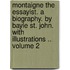 Montaigne the Essayist. a Biography. by Bayle St. John. with Illustrations .. Volume 2