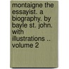 Montaigne the Essayist. a Biography. by Bayle St. John. with Illustrations .. Volume 2 by Bayle St John