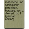 Mährische Und Schlesische Chroniken, Herausg. Von C. D'elvert. Th. 1 (German Edition) door Chroniken Mährische