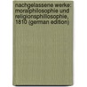 Nachgelassene Werke: Moralphilosophie Und Religionsphillosophie, 1810 (German Edition) door August Carus Friedrich