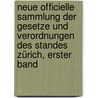 Neue officielle Sammlung der Gesetze und Verordnungen des Standes Zürich, Erster Band door Onbekend