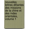 Nouvelles Lettres Difiantes Des Missions De La Chine Et Des Indes Orientales, Volume 1 by Jesuits Jesuits