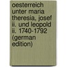 Oesterreich Unter Maria Theresia, Josef Ii. Und Leopold Ii. 1740-1792 (German Edition) door Wolf Adam