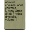 Oeuvres Choisies: Odes, Cantates, Ï¿½Pï¿½Tres Et Poï¿½Sies Diverses, Volume 1 door Pierre-Joseph Thoulier Olivet