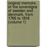 Original Memoirs of the Sovereigns of Sweden and Denmark, from 1766 to 1818 (Volume 1) by John Brown