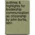 Outlines & Highlights For Leadership Communication As Citizenship By John Burtis, Isbn
