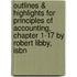 Outlines & Highlights For Principles Of Accounting, Chapter 1-17 By Robert Libby, Isbn