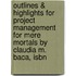 Outlines & Highlights For Project Management For Mere Mortals By Claudia M. Baca, Isbn