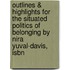 Outlines & Highlights For The Situated Politics Of Belonging By Nira Yuval-Davis, Isbn