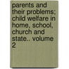 Parents and Their Problems; Child Welfare in Home, School, Church and State.. Volume 2 door Mary Hezlep Harmon Weeks