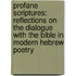 Profane Scriptures: Reflections on the Dialogue with the Bible in Modern Hebrew Poetry