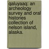 Qaluyaaq: An Archeology Survey and Oral Histories Collection of Nelson Island, Alaska. door Benjamin H. Barnette