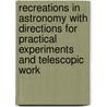 Recreations in Astronomy With Directions for Practical Experiments and Telescopic Work door Henry White Warren
