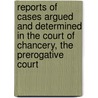 Reports of Cases Argued and Determined in the Court of Chancery, the Prerogative Court by Unknown