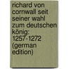 Richard Von Cornwall Seit Seiner Wahl Zum Deutschen König: 1257-1272 (German Edition) by Ferdinand Bappert Johannes