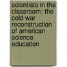 Scientists in the Classroom: The Cold War Reconstruction of American Science Education door John L. Rudolph