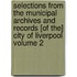 Selections from the Municipal Archives and Records [Of The] City of Liverpool Volume 2