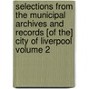 Selections from the Municipal Archives and Records [Of The] City of Liverpool Volume 2 door James Allanson Picton