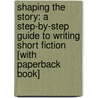 Shaping The Story: A Step-By-Step Guide To Writing Short Fiction [With Paperback Book] door Mark Baechtel