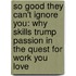 So Good They Can't Ignore You: Why Skills Trump Passion in the Quest for Work You Love